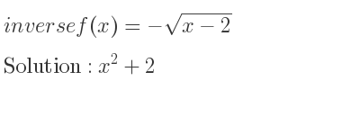The inverse of f(x)=-sqrt(x-2) is x^2+2